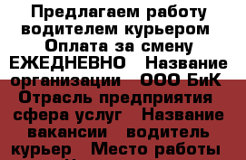 Предлагаем работу водителем-курьером. Оплата за смену ЕЖЕДНЕВНО › Название организации ­ ООО БиК › Отрасль предприятия ­ сфера услуг › Название вакансии ­ водитель-курьер › Место работы ­ Чапаева 34а › Минимальный оклад ­ 20 000 › Процент ­ 10 › База расчета процента ­ От личной кассы более 10  тысяч › Возраст от ­ 18 - Тульская обл., Тула г. Работа » Вакансии   